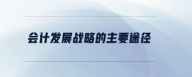 會計發(fā)展戰(zhàn)略的主要途徑