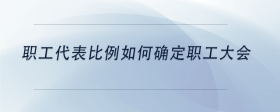 職工代表比例如何確定職工大會