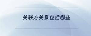 關(guān)聯(lián)方關(guān)系包括哪些