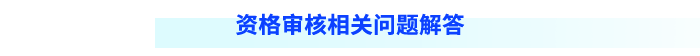 資格審核相關(guān)問題解答