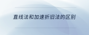 直線法和加速折舊法的區(qū)別
