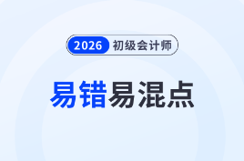 干貨！2026年《初級會計實務(wù)》易錯易混點辨析！